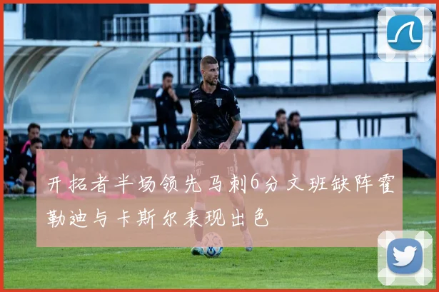 开拓者半场领先马刺6分文班缺阵霍勒迪与卡斯尔表现出色