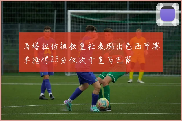 马塔拉佐执教皇社表现出色西甲赛季抢得25分仅次于皇马巴萨